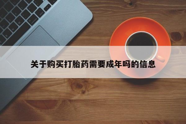 厦门打胎药私人店关于购买打胎药需要成年吗的信息